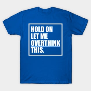 Hold On Let Me Overthink This Design T-Shirt